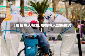 【疫情病人视频,疫情病人震撼图片】
