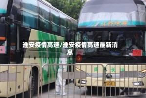 淮安疫情高速/淮安疫情高速最新消息