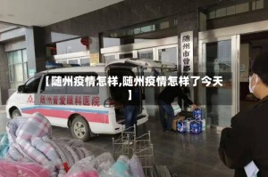 【随州疫情怎样,随州疫情怎样了今天】