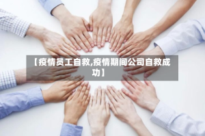 【疫情员工自救,疫情期间公司自救成功】