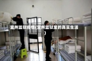宜州监狱疫情(宜州监狱里的真实生活)