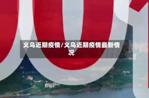 义乌近期疫情/义乌近期疫情最新情况