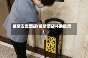 疫情安置酒店(疫情酒店补助政策)
