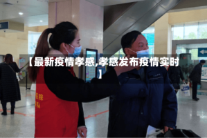 【最新疫情孝感,孝感发布疫情实时】