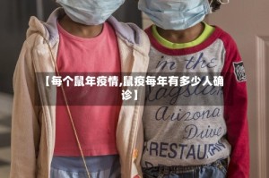 【每个鼠年疫情,鼠疫每年有多少人确诊】