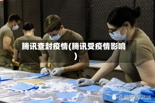 腾讯查封疫情(腾讯受疫情影响)-第1张图片