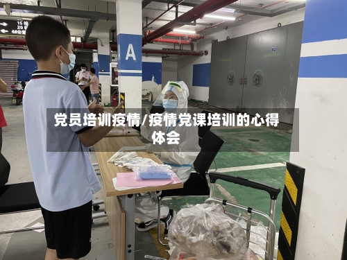 党员培训疫情/疫情党课培训的心得体会-第1张图片