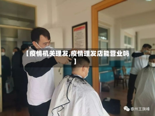 【疫情机关理发,疫情理发店能营业吗】-第1张图片