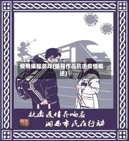 疫情编程游戏(编程作品抗击疫情概述)-第1张图片