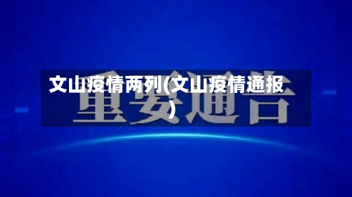 文山疫情两列(文山疫情通报)-第1张图片